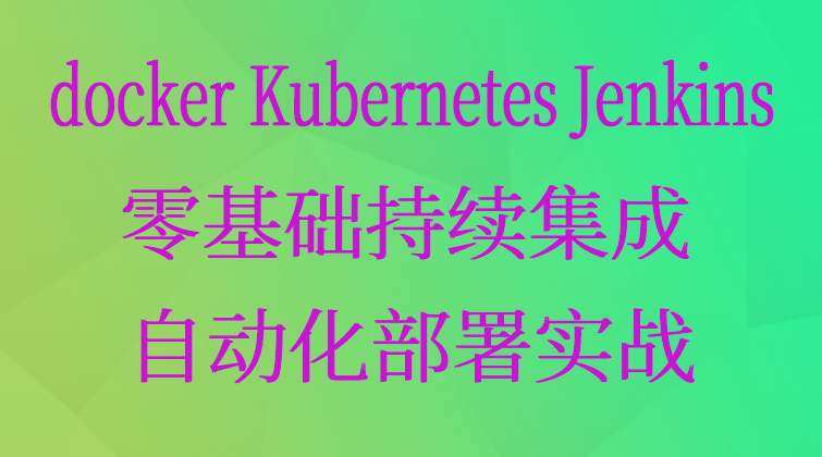 docker Kubernetes Jenkins零基础持续集成自动化部署实战
