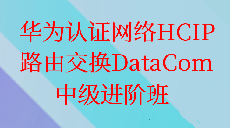 华为认证网络HCIP中级进阶班/路由交换DataCom