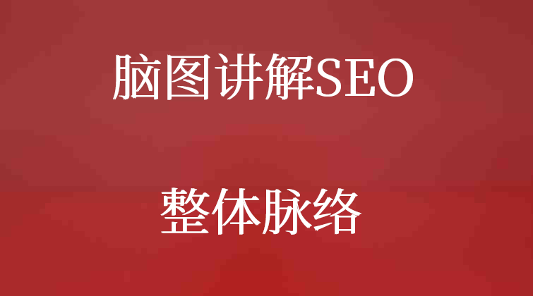 十五年SEO过来人经验之谈：一副脑图讲解SEO整体脉络